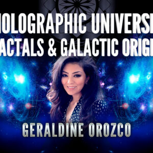 Geraldine Orozco: Holographic Universe, Fractals & Galactic Origins