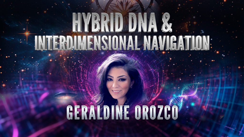 Geraldine Orozco: Hybrid DNA & Interdimensional Navigation