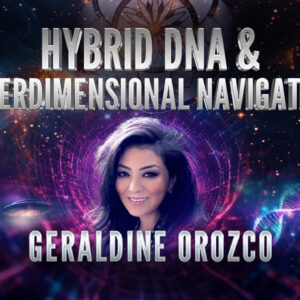 Geraldine Orozco: Hybrid DNA & Interdimensional Navigation