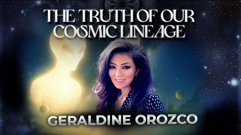 Geraldine Orozco: The Truth of Our Cosmic Lineage