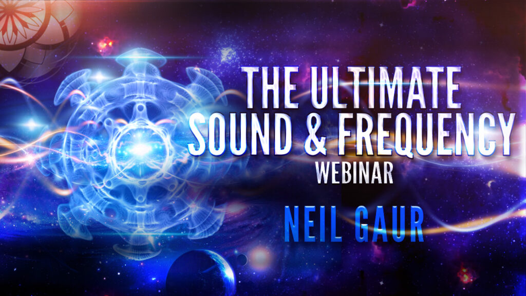 Neil Gaur: The Ultimate Sound & Frequency Webinar
