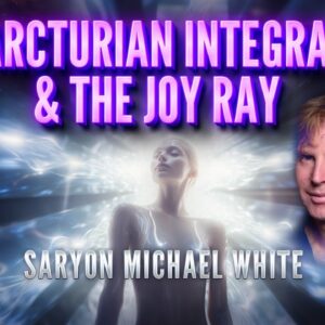 Saryon Michael White: Arcturian Integration & The Joy Ray