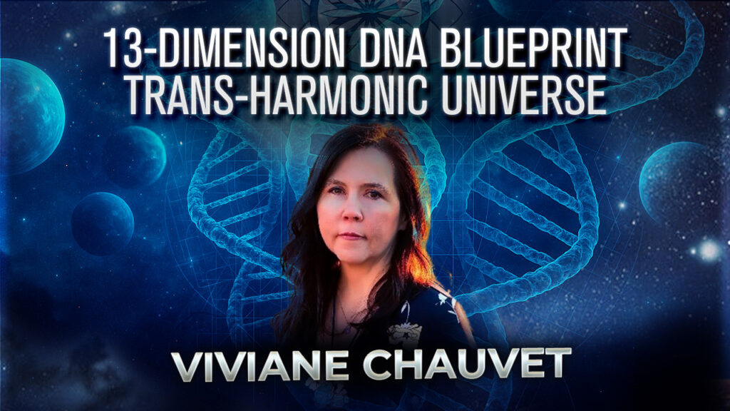 Viviane Chauvet: 13-Dimension DNA Blueprint – Trans-Harmonic Universe!