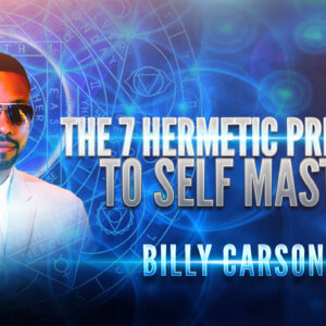 Billy Carson: The 7 Hermetic Principles to Self Mastery