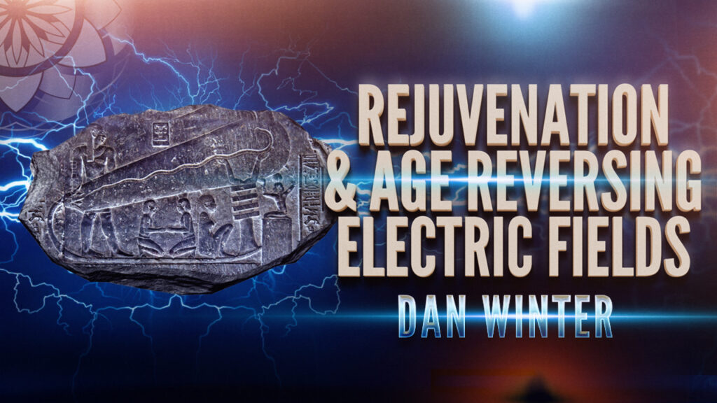 Dan Winter: Rejuvenation & Age Reversing Electric Fields