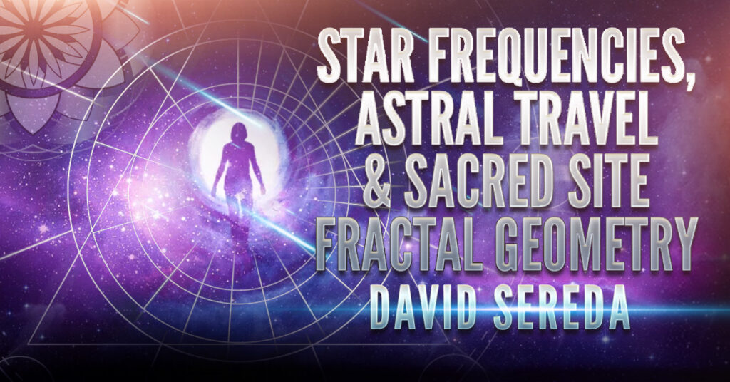 David Sereda: Star Frequencies, Astral Travel & Fractal Geometry