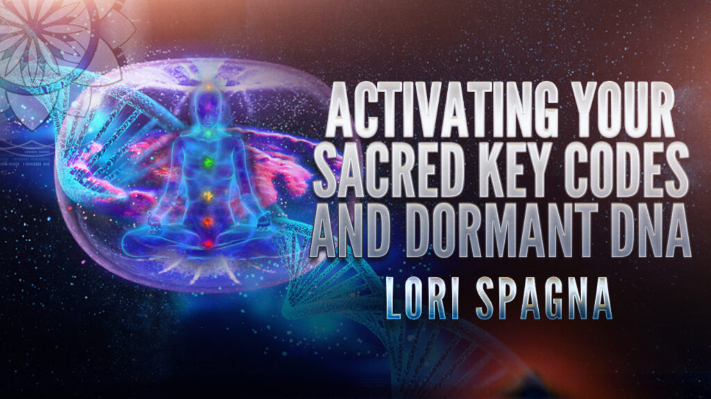 Lori Spagna: Activating Your Sacred Key Codes and Dormant DNA