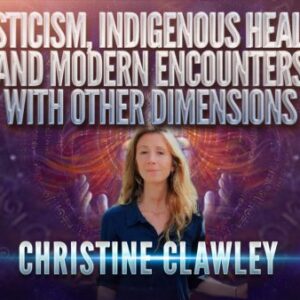 Mysticism, Indigenous Healing & Modern Encounters with Other Dimensions