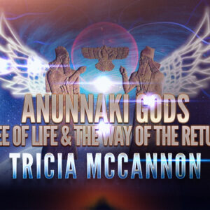 Tricia McCannon: Anunnaki Gods, Tree of Life & Way of Return