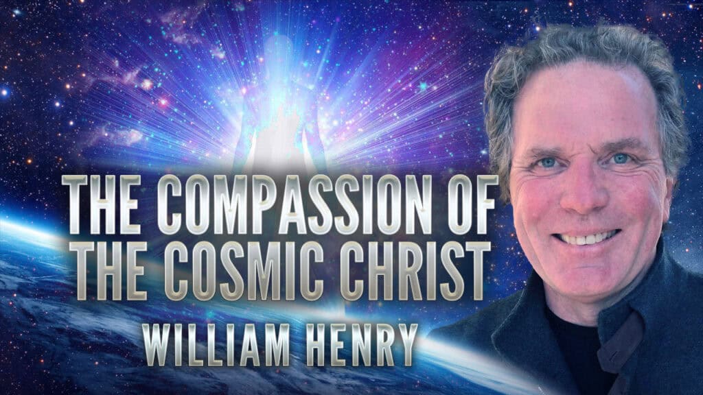 William Henry: The Compassion of the Cosmic Christ