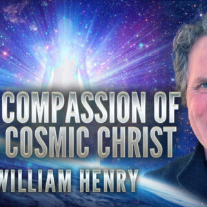 William Henry: The Compassion of the Cosmic Christ