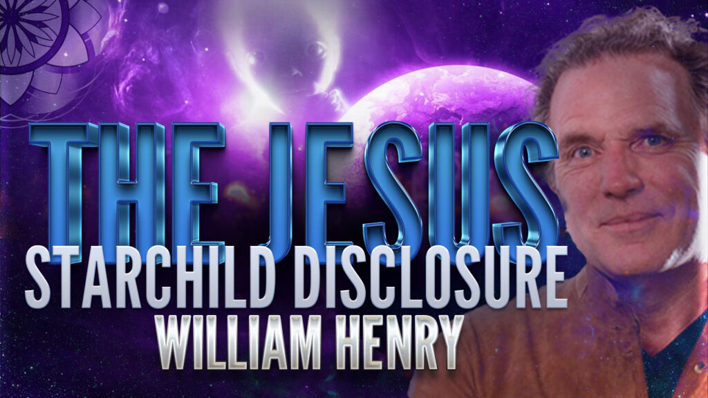 William Henry: The Jesus Starchild Disclosure